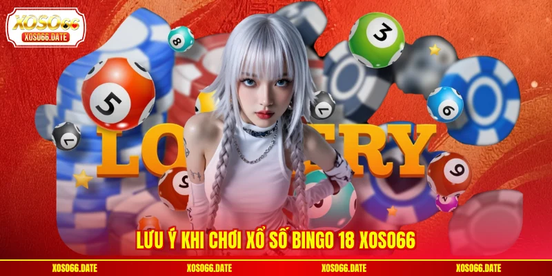 Lưu ý khi chơi Xổ số Bingo 18 XOSO66
