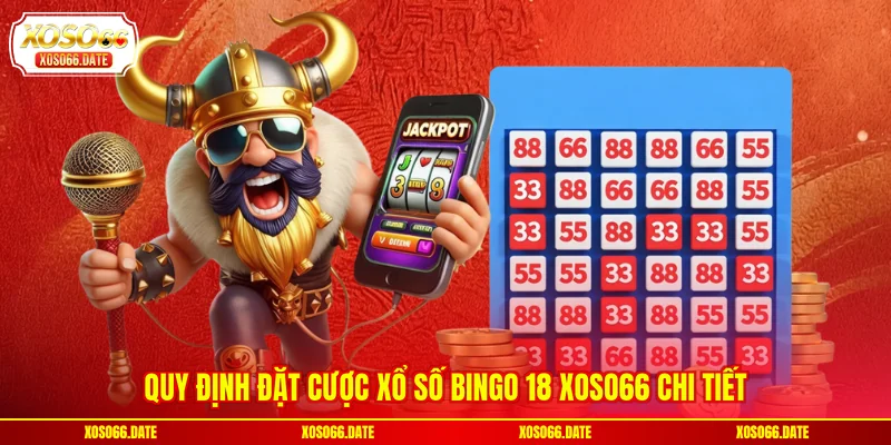 Quy định đặt cược Xổ số Bingo 18 XOSO66 chi tiết
