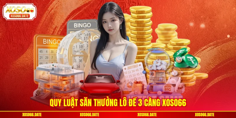 Quy luật săn thưởng lô đề 3 càng XOSO66